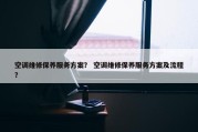 空调维修保养服务方案？ 空调维修保养服务方案及流程？