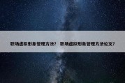 职场虚拟形象管理方法？ 职场虚拟形象管理方法论文？