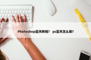 Photoshop蓝天教程？ ps蓝天怎么做？