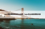 wps简历模板表格怎么修改（wps怎么修改简历内容）