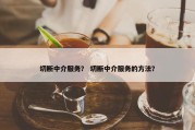 切断中介服务？ 切断中介服务的方法？