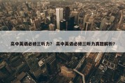高中英语必修三听力？ 高中英语必修三听力真题解析？