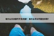 有什么方法替代干洗衣服？ 有什么可以代替洗衣粉？