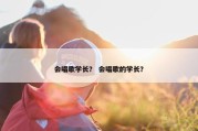 会唱歌学长？ 会唱歌的学长？