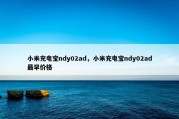 小米充电宝ndy02ad，小米充电宝ndy02ad最早价格