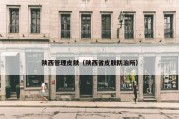 陕西管理皮肤（陕西省皮肤防治所）