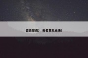 耆县花店？ 焉耆花鸟市场？