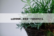 qq游戏唱歌，游戏有一个音乐的叫什么