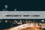 考研数学复习题哪个好？ 考研数学一二三的区别？