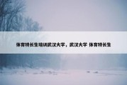 体育特长生培训武汉大学，武汉大学 体育特长生