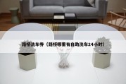 路桥洗车券（路桥哪里有自助洗车24小时）