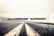 iphone手机壳知名品牌？ 出名的苹果手机壳？