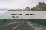 truetrue八音盒？ 八音盒 life is still going on？