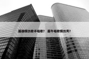 最强模仿歌手唱歌？ 最牛唱歌模仿秀？