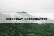 机械类建筑类好大学（机械类建筑类好大学有哪些）
