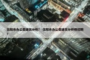信阳市办公类建筑分析？ 信阳市办公类建筑分析师招聘？