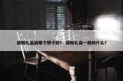 结婚礼品袋哪个牌子好？ 结婚礼袋一般放什么？