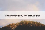 招聘岗位专四专八考什么，2021专四专八报考须知