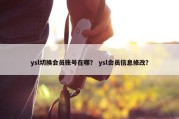ysl切换会员账号在哪？ ysl会员信息修改？