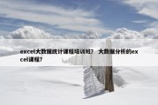 excel大数据统计课程培训班？ 大数据分析的excel课程？