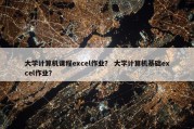 大学计算机课程excel作业？ 大学计算机基础excel作业？