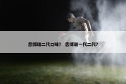 思博瑞二代口味？ 思博瑞一代二代？
