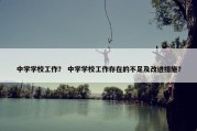 中学学校工作？ 中学学校工作存在的不足及改进措施？