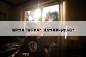迷你世界开音乐会员？ 迷你世界要vip怎么玩？