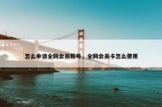 怎么申请全网会员账号，全网会员卡怎么使用