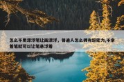 怎么不用漂浮笔让画漂浮，普通人怎么拥有超能力,不拿着笔就可以让笔悬浮着