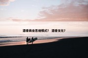 酒香商业思维模式？ 酒香文化？