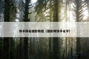 快手网名摄影教程（摄影师快手名字）