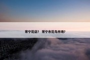 常宁花店？ 常宁市花鸟市场？