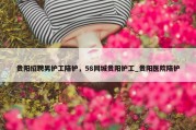 贵阳招聘男护工陪护，58同城贵阳护工_贵阳医院陪护