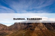 登山极限运动，登山极限运动图片