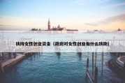 扶持女性创业资金（政府对女性创业有什么扶助）