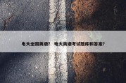 电大全国英语？ 电大英语考试题库和答案？