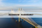 商业思维周文强？ 周文强讲商业模式？