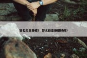 签名印章带框？ 签名印章带框好吗？