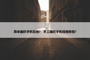 简单编织手机挂绳？ 手工编织手机挂绳教程？