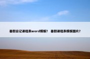 暑假日记课程表word模板？ 暑假课程表模板图片？