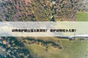 动物保护顺口溜儿歌简短？ 保护动物短小儿歌？