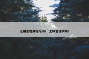 无锡管理课程培训？ 无锡管理学院？