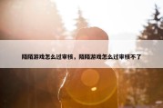 陌陌游戏怎么过审核，陌陌游戏怎么过审核不了