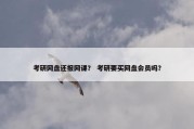 考研网盘还报网课？ 考研要买网盘会员吗？