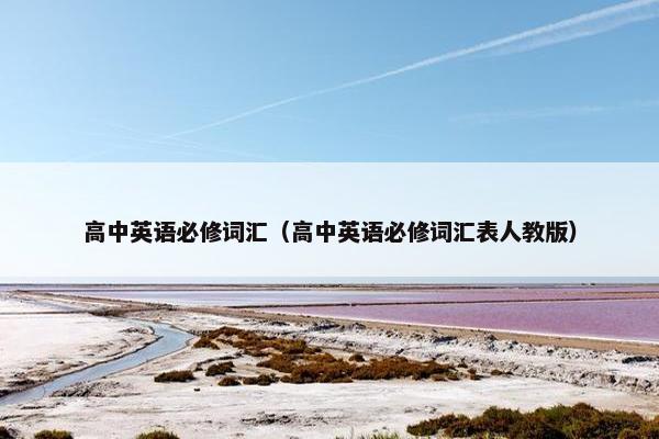 高中英语必修词汇（高中英语必修词汇表人教版）