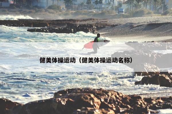 健美体操运动（健美体操运动名称）