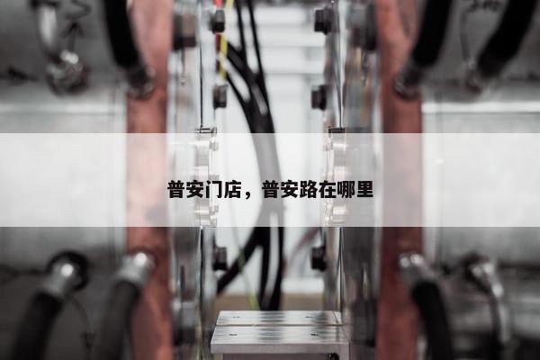 普安门店，普安路在哪里