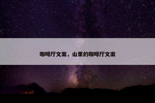 咖啡厅文案，山里的咖啡厅文案