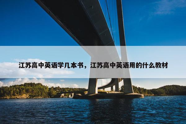 江苏高中英语学几本书，江苏高中英语用的什么教材